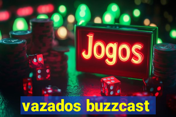 vazados buzzcast